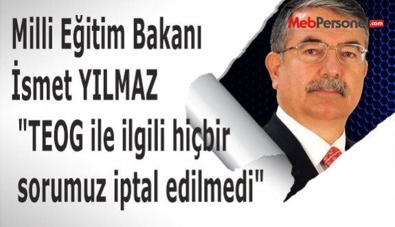 Milli Eğitim Bakanı İsmet YILMAZ "TEOG ile ilgili hiçbir sorumuz iptal edilmedi"