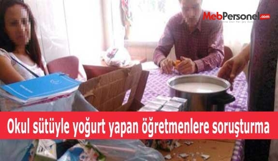 Okul sütüyle yoğurt yapan öğretmenlere soruşturma