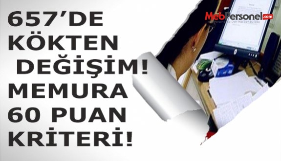 657’DE KÖKTEN DEĞİŞİM! MEMURA 60 PUAN KRİTERİ!