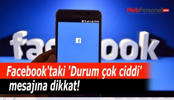 Facebook'taki 'Durum çok ciddi' mesajına dikkat!