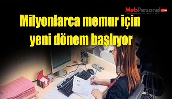 Milyonlarca memur için yeni dönem başlıyor