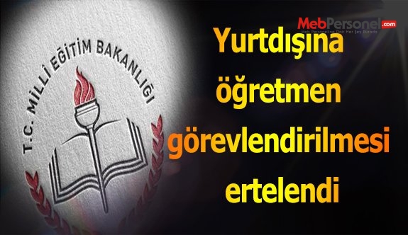 Yurtdışına öğretmen görevlendirilmesi ertelendi