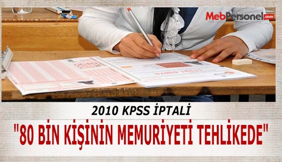 "80 BİN KİŞİNİN MEMURİYETİ TEHLİKEDE"