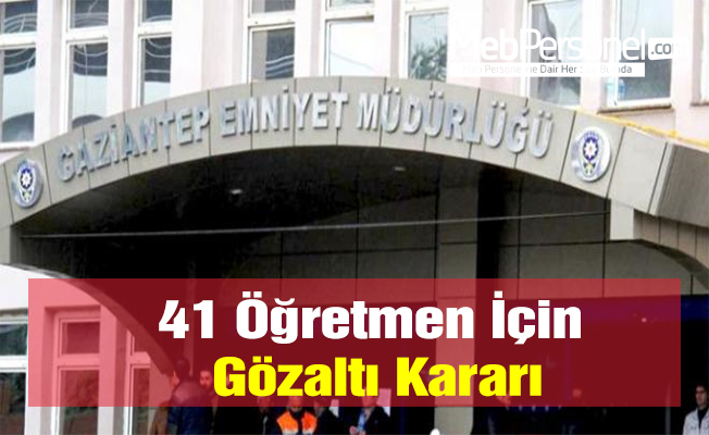 41 Öğretmen İçin Gözaltı Kararı