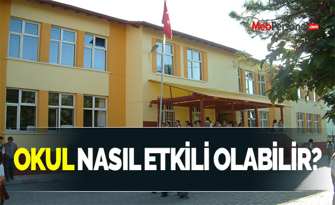 OKUL NASIL ETKİLİ OLABİLİR?