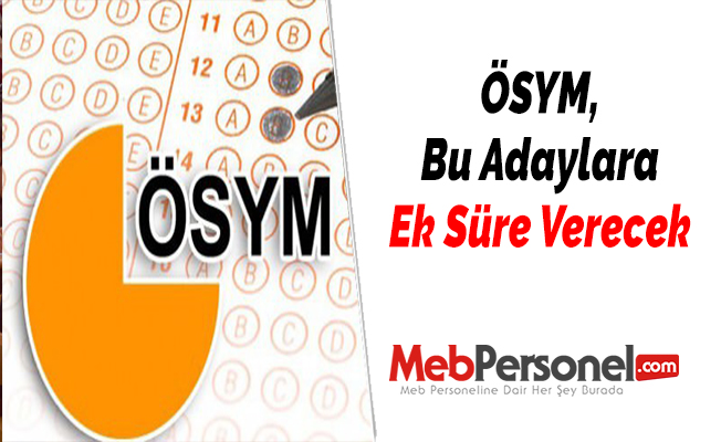 ÖSYM, Bu Adaylara Ek Süre Verecek