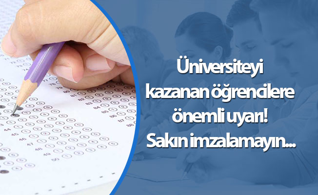 Üniversiteyi kazanan öğrencilere önemli uyarı! Sakın imzalamayın...
