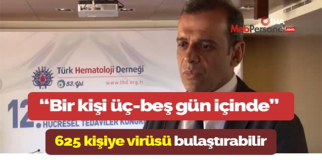 'Bir kişi üç-beş gün içinde 625 kişiye virüsü bulaştırabilir'