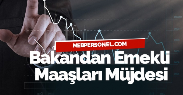 Bakandan Emekli Maaşları Müjdesi