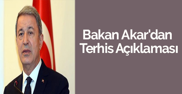 Bakan Akar'dan Terhis Açıklaması