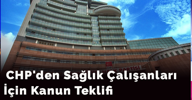 CHP'den Sağlık Çalışanları İçin Kanun Teklifi