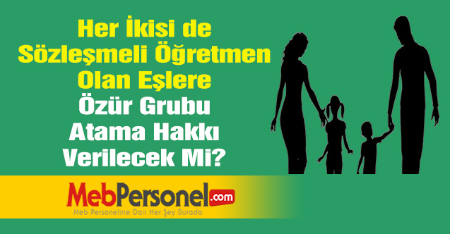 Her İkisi de Sözleşmeli Öğretmen Olan Eşlere Özür Grubu Atama Hakkı Verilecek Mi?