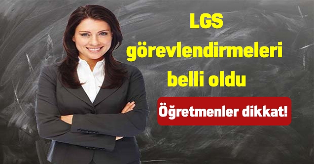 LGS görevlendirmeleri belli oldu