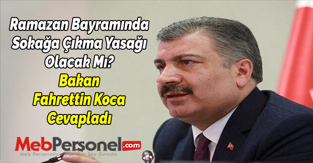 Ramazan Bayramında Sokağa Çıkma Yasağı Olacak Mı? Bakan Fahrettin Koca Cevapladı