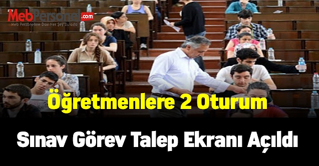 Bazı illerde görev yapan öğretmenlere 2 oturum sınav görev talep ekranı açıldı