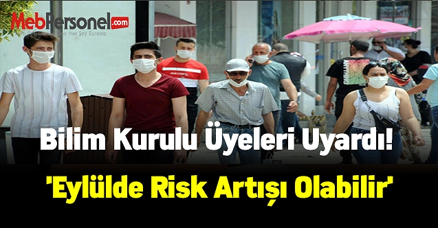 Bilim Kurulu üyeleri uyardı! 'Eylülde risk artışı olabilir'