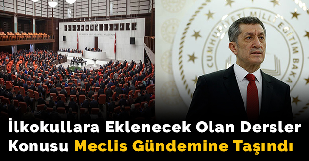 İlkokullara Eklenecek Olan Dersler Konusu Meclis Gündemine Taşındı