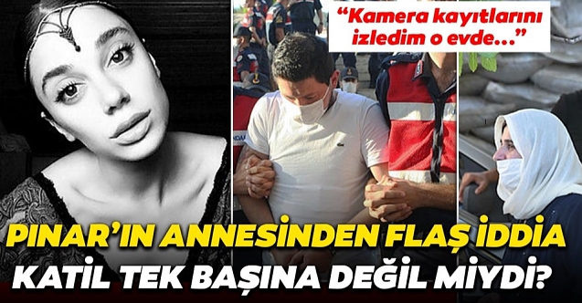 Pınar Gültekin'in annesinden flaş iddia: Kameralara baktım tek kişi değil