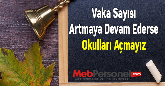 Vaka Sayısı Artmaya Devam Ederse Okullar Açmayız