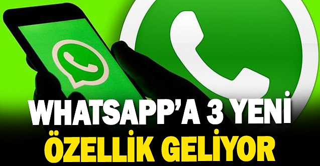 WhatsApp'a 3 yeni özellik geliyor