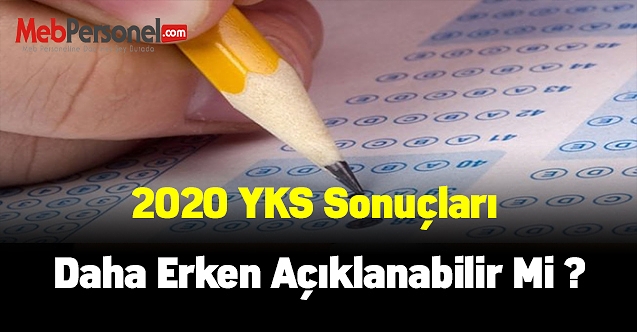 YKS sonuçları daha erken açıklanabilir mi ?