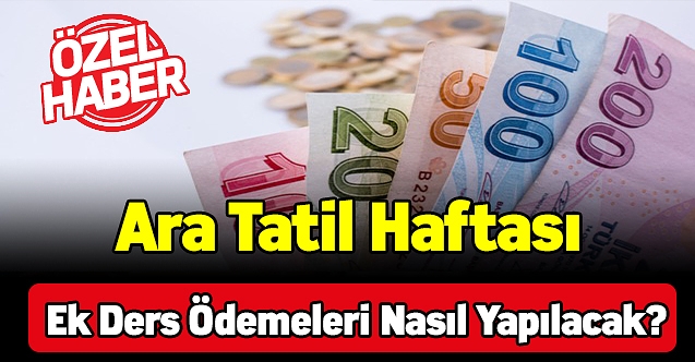 Ara tatil haftası ek ders ödemeleri nasıl yapılacak?