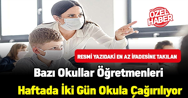 Bazı okullarda öğretmenler haftada iki gün okula çağırılıyor