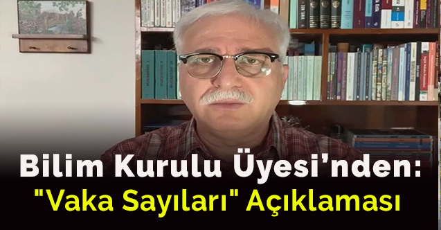 Bilim Kurulu Üyesi'nden,"Vaka Sayıları" Açıklaması