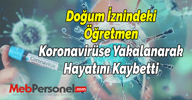 Doğum İznindeki Öğretmen Koronavirüse Yakalanarak Hayatını Kaybetti