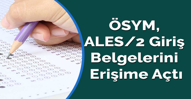 ÖSYM, ALES/2 giriş belgelerini erişime açtı
