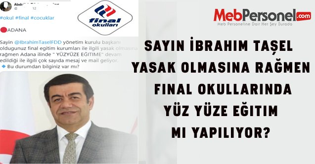 Sayın İbrahim Taşel Yasak olmasına rağmen Final okullarında Yüz Yüze Eğitim Mi Yapılıyor?
