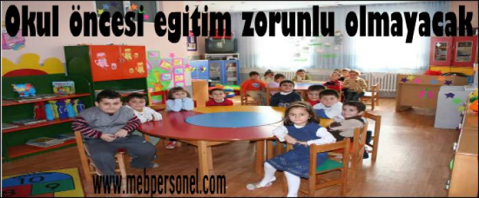 Okul öncesi eğitim zorunlu olmayacak