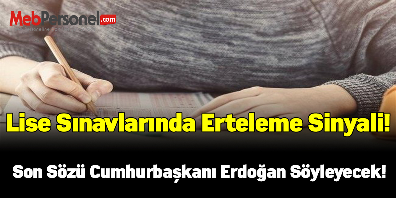 Lise Sınavlarında Erteleme Sinyali! Son Sözü Cumhurbaşkanı Erdoğan Söyleyecek!