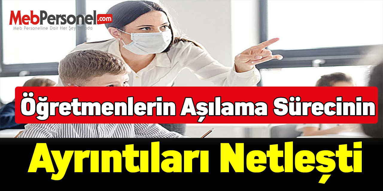 Öğretmenlerin aşılama sürecinin ayrıntıları netleşti