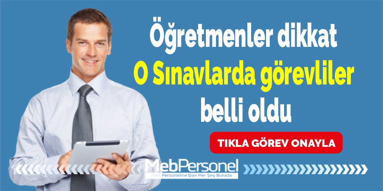 Öğretmenler dikkat o sınavlarda görevliler belli oldu