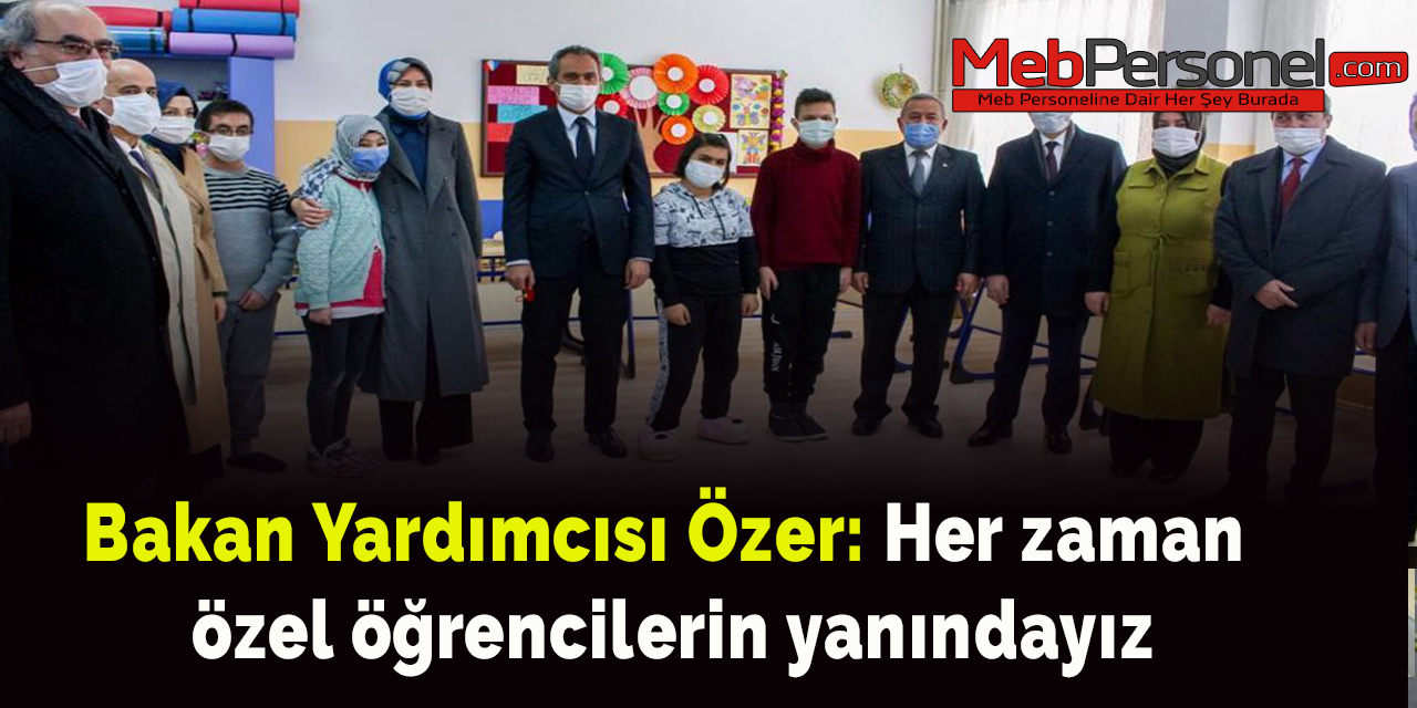 Bakan Yardımcısı Özer: Her zaman özel öğrencilerin yanındayız