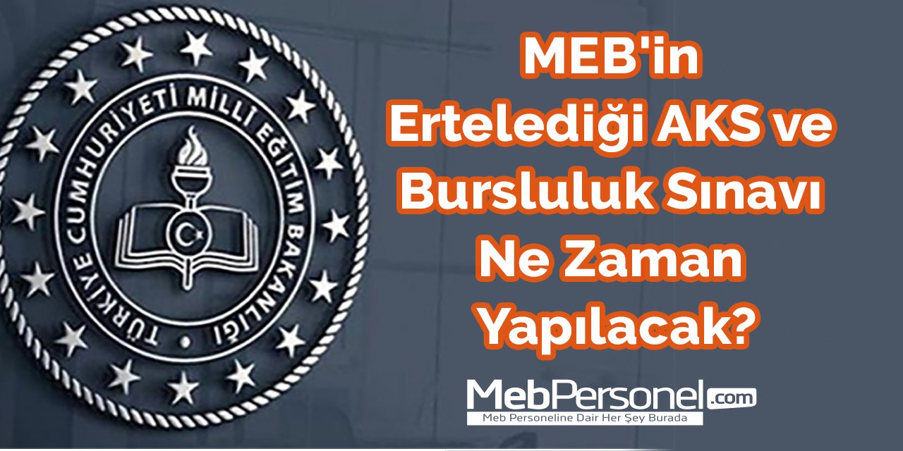 MEB'in Ertelediği AKS ve Bursluluk Sınavı Ne Zaman Yapılacak