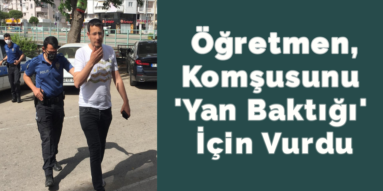 Öğretmen, komşusunu 'yan baktığı' için vurdu