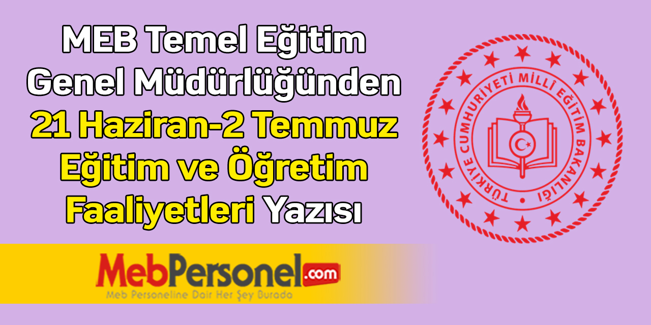MEB Temel Eğitim Genel Müdürlüğünden ''21 Haziran-2 Temmuz Eğitim ve Öğretim Faaliyetleri'' Yazısı