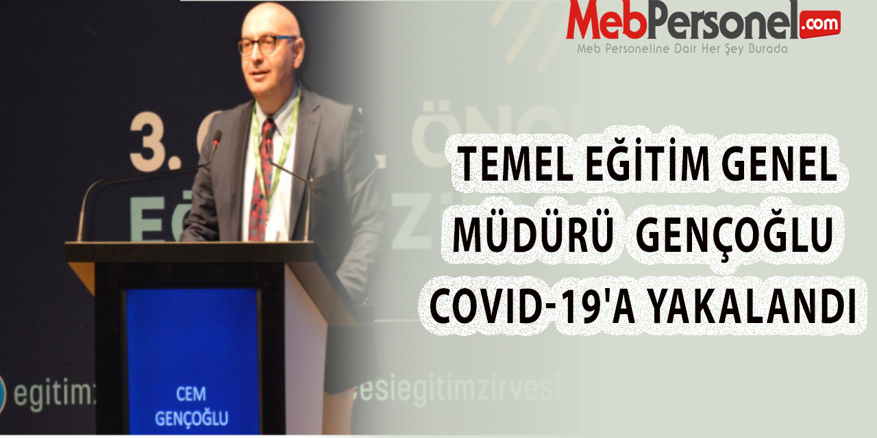 MEB Temel Eğitim Genel Müdürü Gençoğlu Covid-19'a Yakalandı