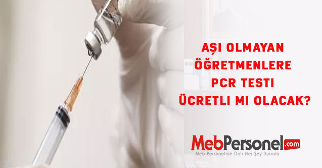 Asi Olmayan Ogretmenlere Pcr Testi Ucretli Mi Olacak