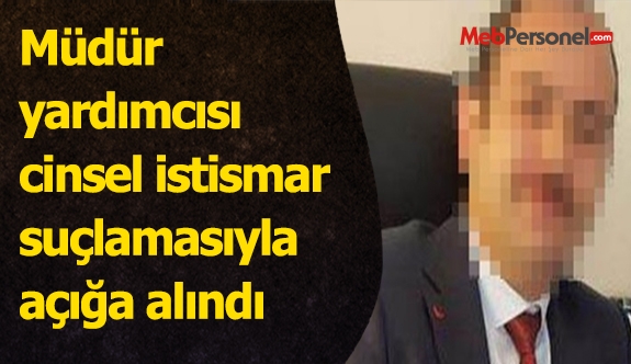 Müdür yardımcısı cinsel istismar suçlamasıyla açığa alındı