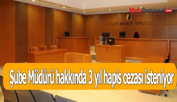 Şube Müdürü hakkında 3 yıl hapis cezası isteniyor