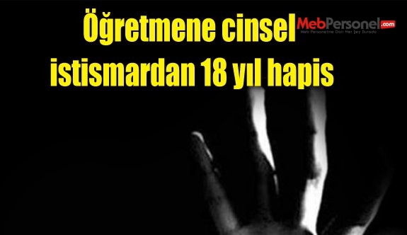 Öğretmene cinsel istismardan 18 yıl hapis